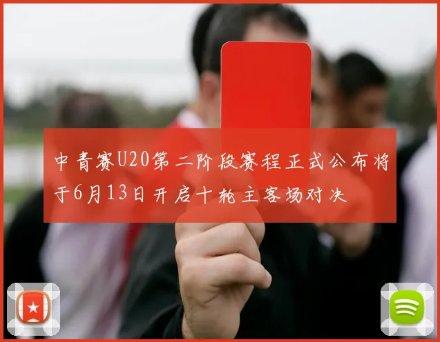 中青赛U20第二阶段赛程正式公布将于6月13日开启十轮主客场对决