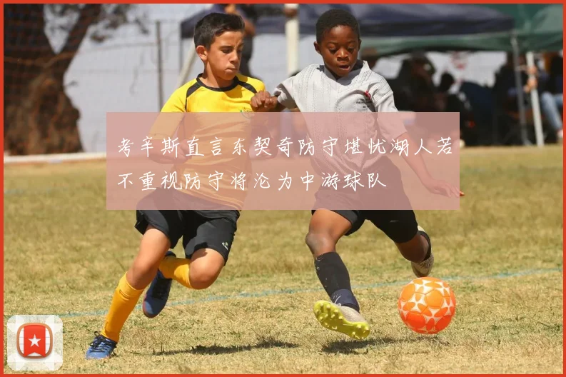 考辛斯直言东契奇防守堪忧湖人若不重视防守将沦为中游球队